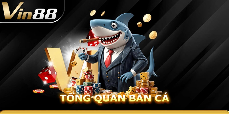 Tổng quan bắn cá Vin88